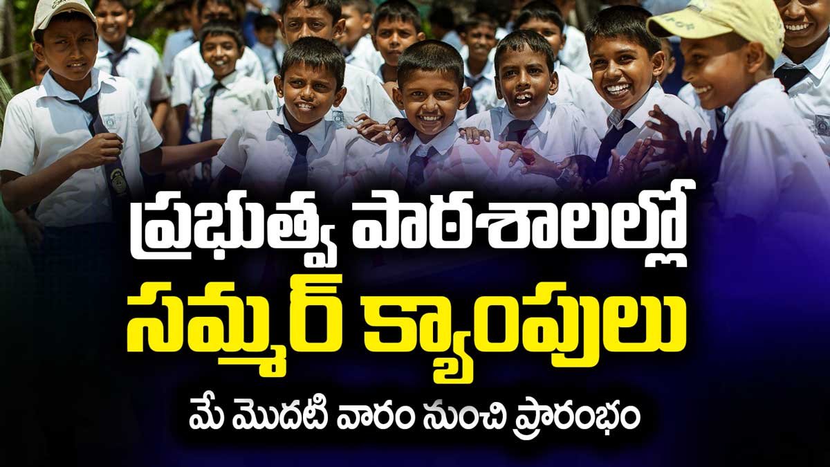 ప్రభుత్వ పాఠశాలల్లో సమ్మర్ క్యాంపులు : మే మొదటి వారం నుంచి ప్రారంభం
