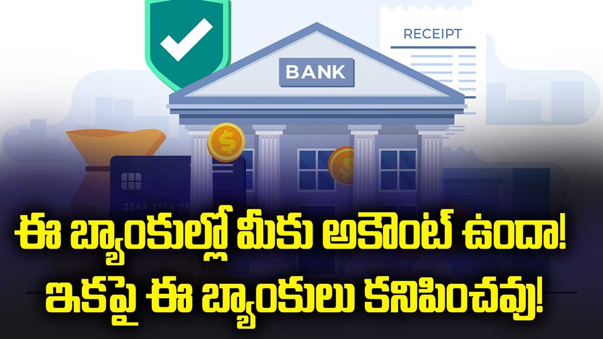 ఈ బ్యాంకుల్లో మీకు అకౌంట్ ఉందా! ఇకపై ఈ బ్యాంకులు కనిపించవు!