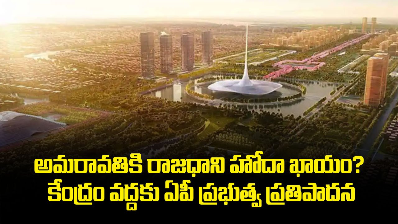 Andhra Capital : అమరావతికి రాజధాని హోదా ఖాయం? కేంద్రం వద్దకు ఏపీ ప్రభుత్వ ప్రతిపాదన!